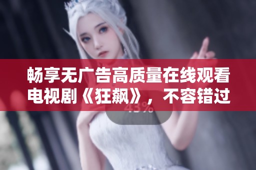 畅享无广告高质量在线观看电视剧《狂飙》，不容错过的精彩剧情
