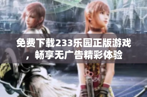 免费下载233乐园正版游戏，畅享无广告精彩体验