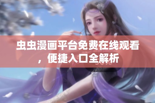 虫虫漫画平台免费在线观看，便捷入口全解析