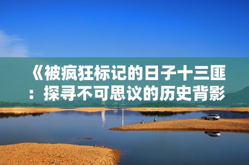 《被疯狂标记的日子十三匪：探寻不可思议的历史背影与人生》