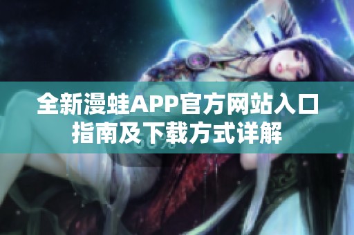 全新漫蛙APP官方网站入口指南及下载方式详解