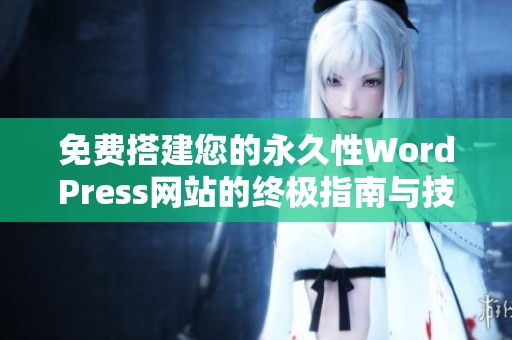 免费搭建您的永久性WordPress网站的终极指南与技巧