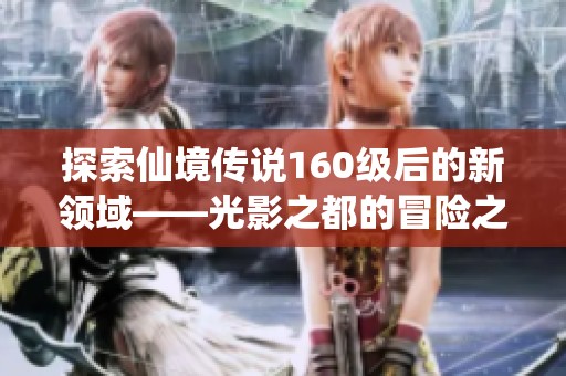 探索仙境传说160级后的新领域——光影之都的冒险之旅
