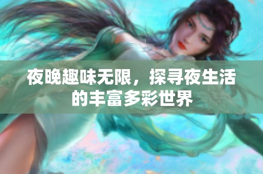 夜晚趣味无限，探寻夜生活的丰富多彩世界