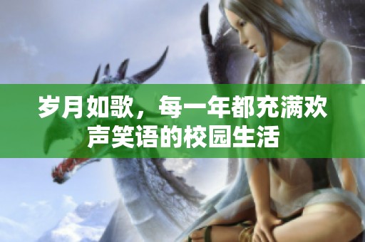 岁月如歌，每一年都充满欢声笑语的校园生活