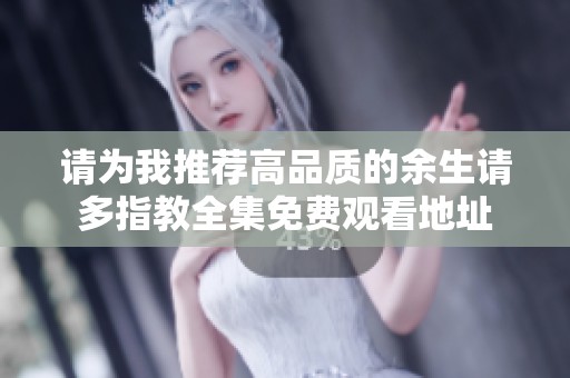 请为我推荐高品质的余生请多指教全集免费观看地址