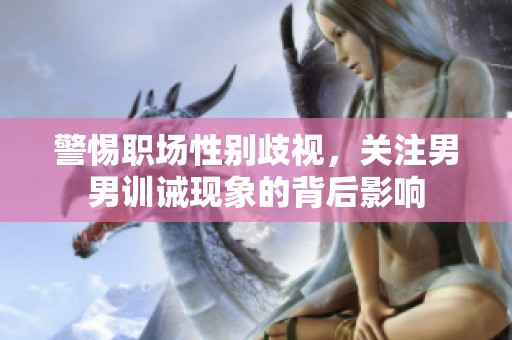 警惕职场性别歧视，关注男男训诫现象的背后影响