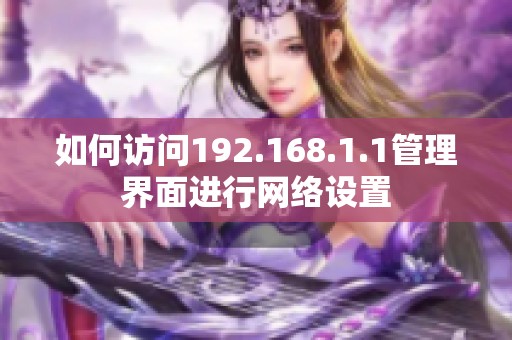 如何访问192.168.1.1管理界面进行网络设置