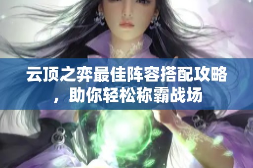 云顶之弈最佳阵容搭配攻略，助你轻松称霸战场