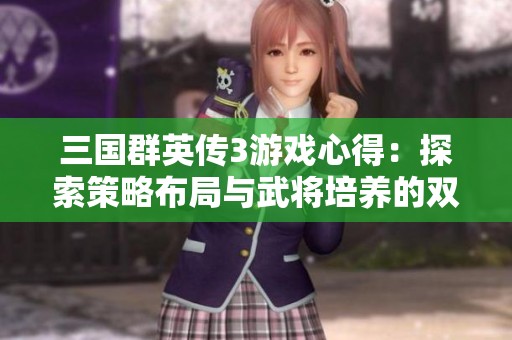 三国群英传3游戏心得：探索策略布局与武将培养的双赢之道