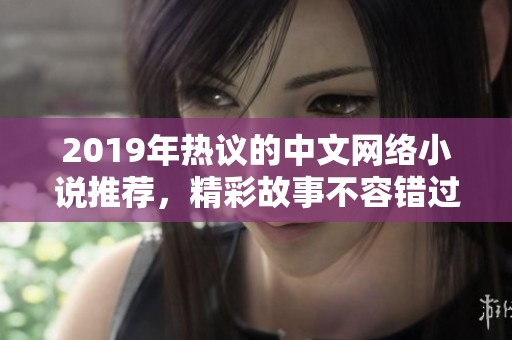 2019年热议的中文网络小说推荐，精彩故事不容错过