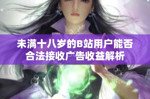 未满十八岁的B站用户能否合法接收广告收益解析