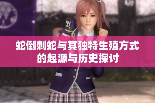 蛇倒刺蛇与其独特生殖方式的起源与历史探讨