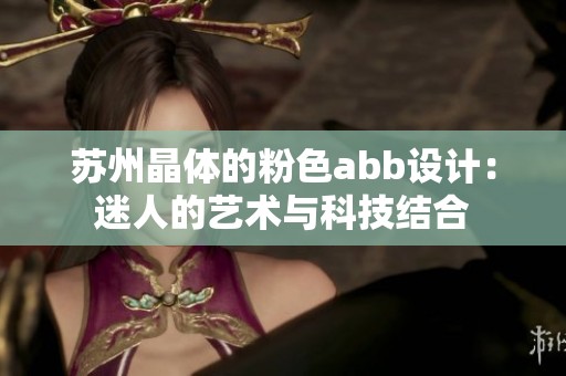 苏州晶体的粉色abb设计：迷人的艺术与科技结合