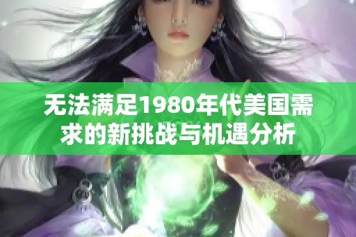 无法满足1980年代美国需求的新挑战与机遇分析