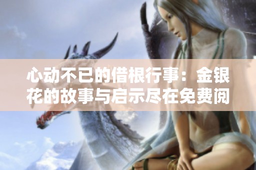 心动不已的借根行事：金银花的故事与启示尽在免费阅读中