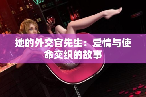 她的外交官先生：爱情与使命交织的故事