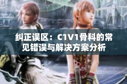 纠正误区：C1V1骨科的常见错误与解决方案分析