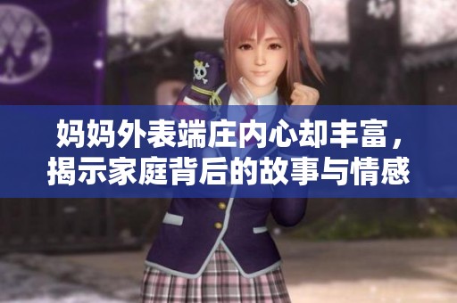 妈妈外表端庄内心却丰富，揭示家庭背后的故事与情感变化