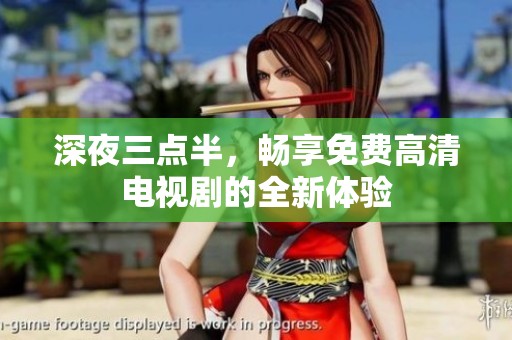 深夜三点半，畅享免费高清电视剧的全新体验
