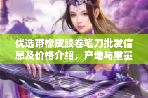 优选带橡皮胶卷笔刀批发信息及价格介绍，产地与重量一目了然