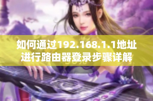 如何通过192.168.1.1地址进行路由器登录步骤详解