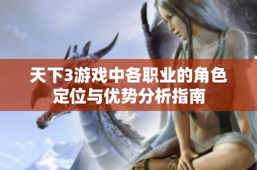 天下3游戏中各职业的角色定位与优势分析指南