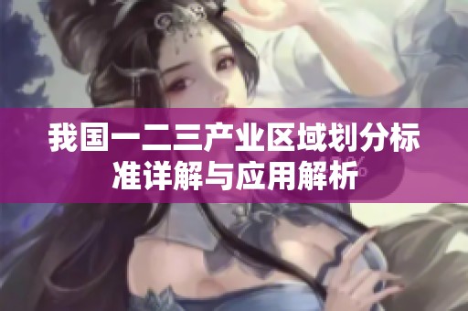 我国一二三产业区域划分标准详解与应用解析
