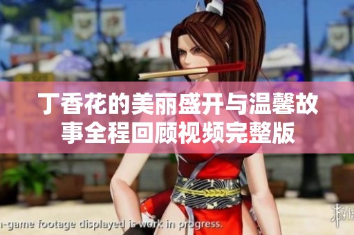 丁香花的美丽盛开与温馨故事全程回顾视频完整版