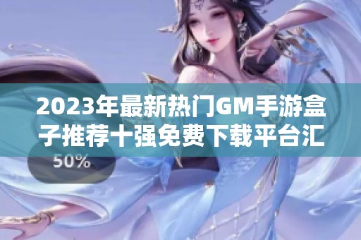 2023年最新热门GM手游盒子推荐十强免费下载平台汇总