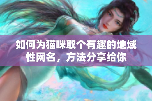 如何为猫咪取个有趣的地域性网名，方法分享给你