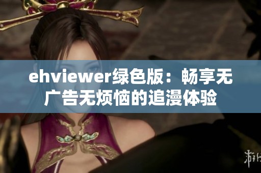 ehviewer绿色版：畅享无广告无烦恼的追漫体验