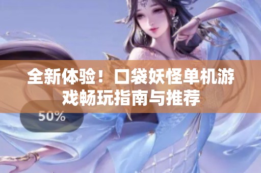 全新体验！口袋妖怪单机游戏畅玩指南与推荐