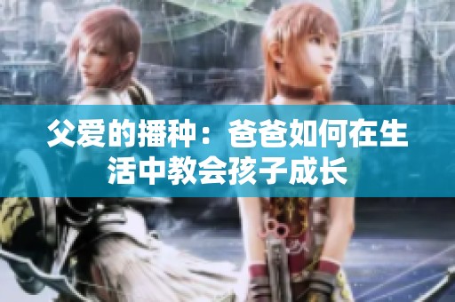 父爱的播种：爸爸如何在生活中教会孩子成长