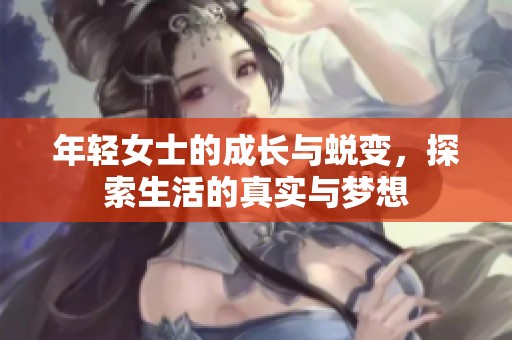年轻女士的成长与蜕变，探索生活的真实与梦想