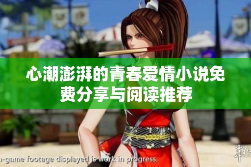 心潮澎湃的青春爱情小说免费分享与阅读推荐