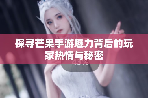 探寻芒果手游魅力背后的玩家热情与秘密