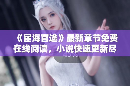 《宦海官途》最新章节免费在线阅读，小说快速更新尽在掌握