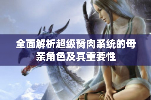 全面解析超级胬肉系统的母亲角色及其重要性