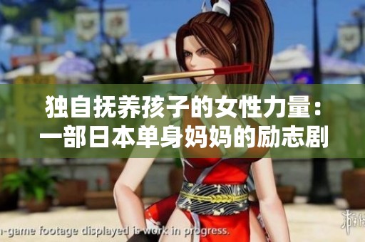 独自抚养孩子的女性力量：一部日本单身妈妈的励志剧作品