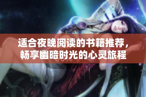 适合夜晚阅读的书籍推荐，畅享幽暗时光的心灵旅程