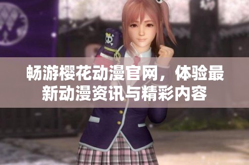 畅游樱花动漫官网，体验最新动漫资讯与精彩内容