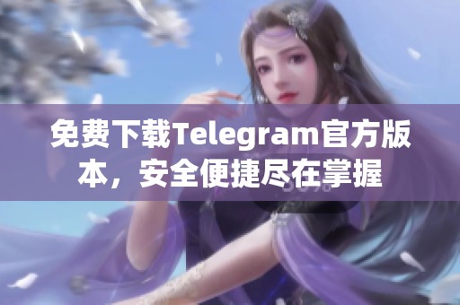 免费下载Telegram官方版本，安全便捷尽在掌握