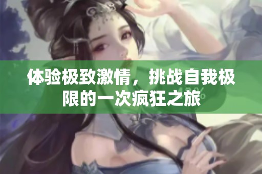 体验极致激情，挑战自我极限的一次疯狂之旅