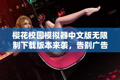 樱花校园模拟器中文版无限制下载版本来袭，告别广告烦恼