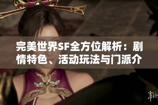 完美世界SF全方位解析：剧情特色、活动玩法与门派介绍