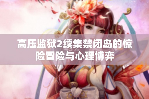 高压监狱2续集禁闭岛的惊险冒险与心理博弈