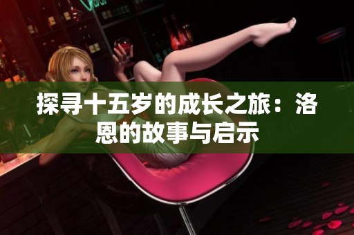 探寻十五岁的成长之旅：洛恩的故事与启示