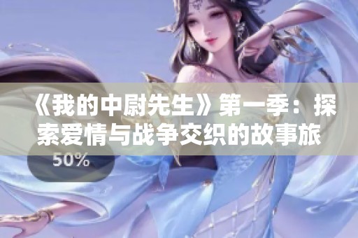 《我的中尉先生》第一季：探索爱情与战争交织的故事旅程