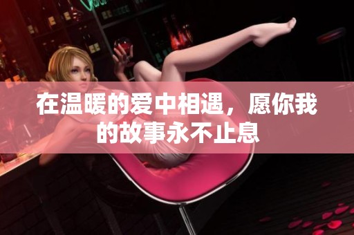 在温暖的爱中相遇，愿你我的故事永不止息